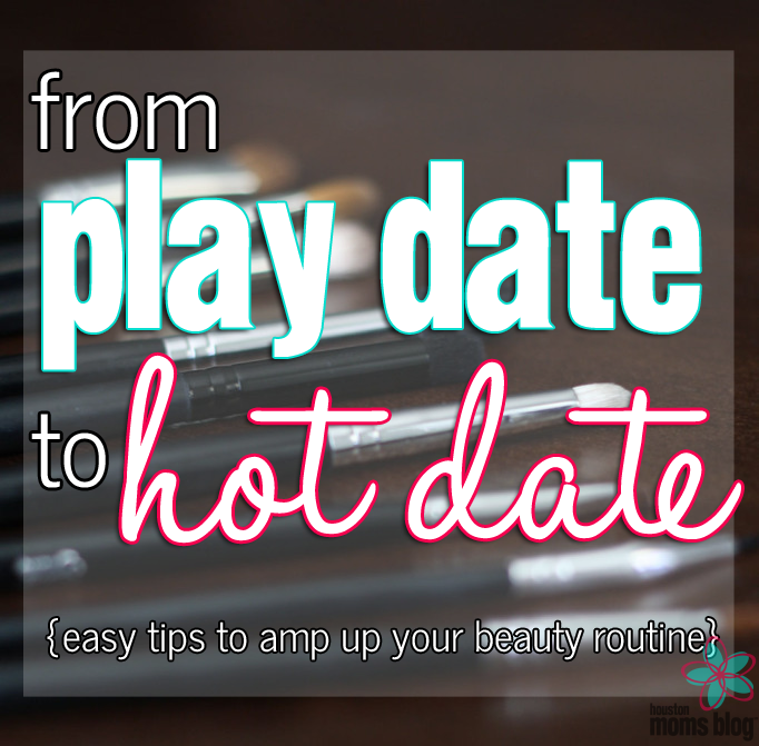 From Play Date to Hot Date - Easy Tips to Amp Up Your Beauty Routine