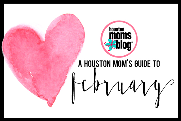A Houston Mom’s Guide to February 2017 | Houston Moms Blog