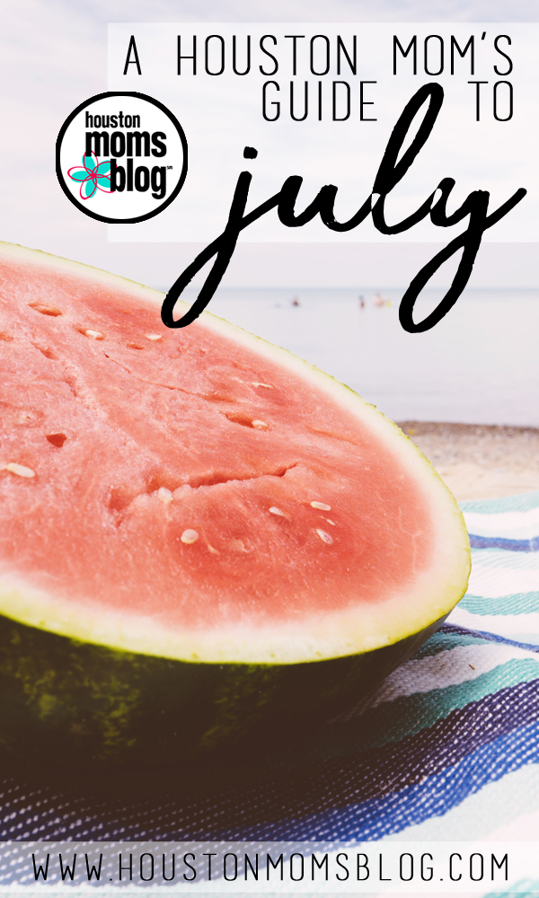 A Houston Mom's Guide to July 2017 | Houston Moms Blog