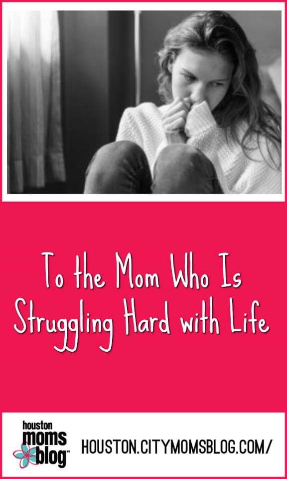 Houston Moms Blog "To The Mom Who Is Struggling Hard With Life" #momsaroundhouston #houstonmomsblog #momlife #momstruggle