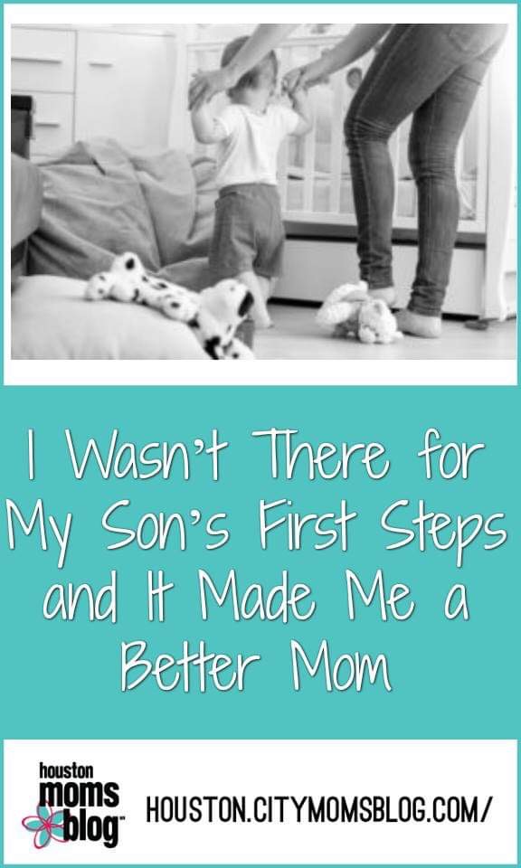 Houston Moms Blog "I Wasn't There for my Son's First Steps and It Made Me a Better Mom" #houstonmomsblog #momsaroundhouston