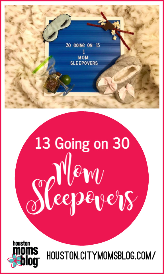 Houston Moms Blog "13 Going on 30 Mom Sleepovers" #momsaroundhouston #houstonmomsblog