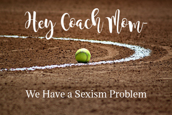 Hey Coach Mom-We Have a Sexism Problem | Houston Moms Blog