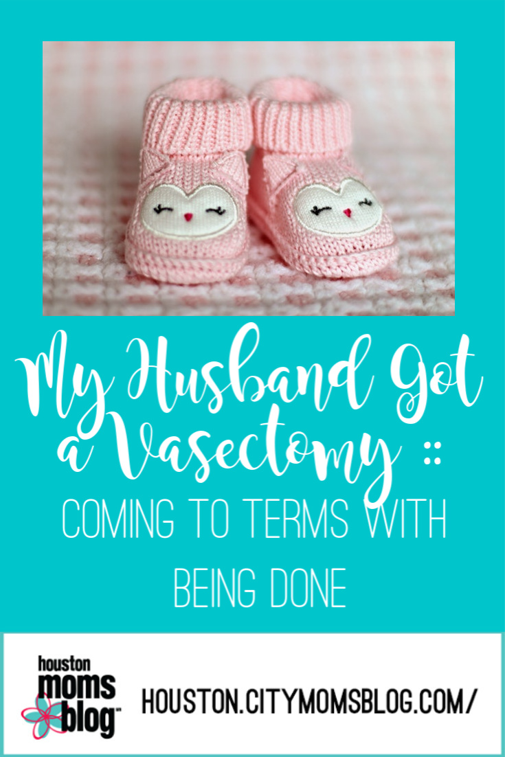 My husband got a vasectomy: Coming to terms with being done. Logo: Houston moms blog. Houston.citymomsblog.com. A photograph of a pair of baby's shoes. 