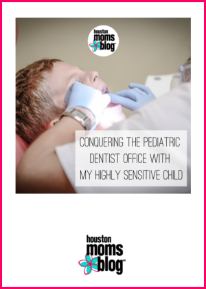Houston Moms Blog "Conquering The Pediatric Dentist Office With my Highly Sensitive Child" #houstonmomsblog #momsaroundhouston