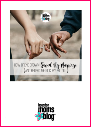 Houston Moms Blog "How Brene Brown Saved My Marriage {And Helped My Kick Me MIL Out}" #houstonmomsblog #momsaroundhouston