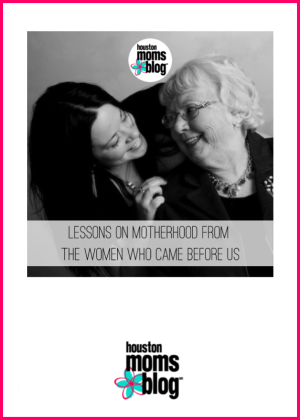 Houston Moms Blog "Lessons on Motherhood From the Women Who Came Before Us" #momsaroundhouston #houstonmomsblog