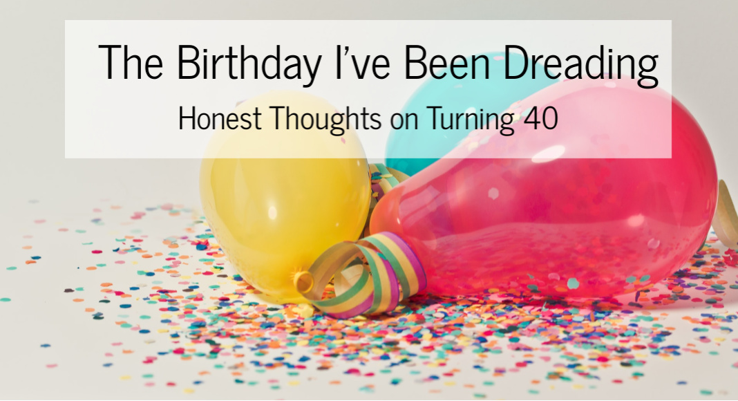 The Birthday I've been dreading. Honest thoughts on Turning 40. A photograph of balloons and confetti.