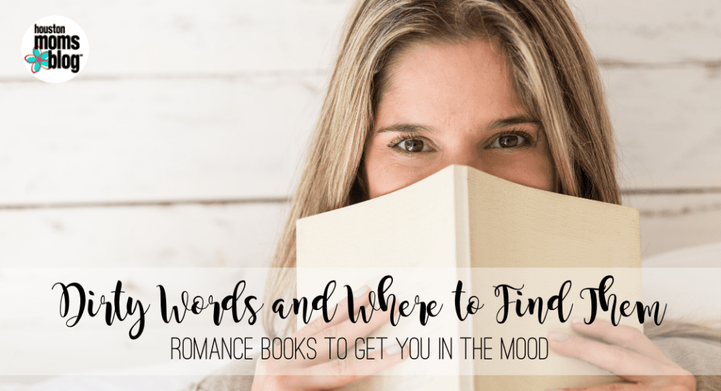 Dirty Words and Where to Find Them: Romance Books to Get You in the Mood. Logo: Houston moms blog. A woman holds an open book in front of her face. 