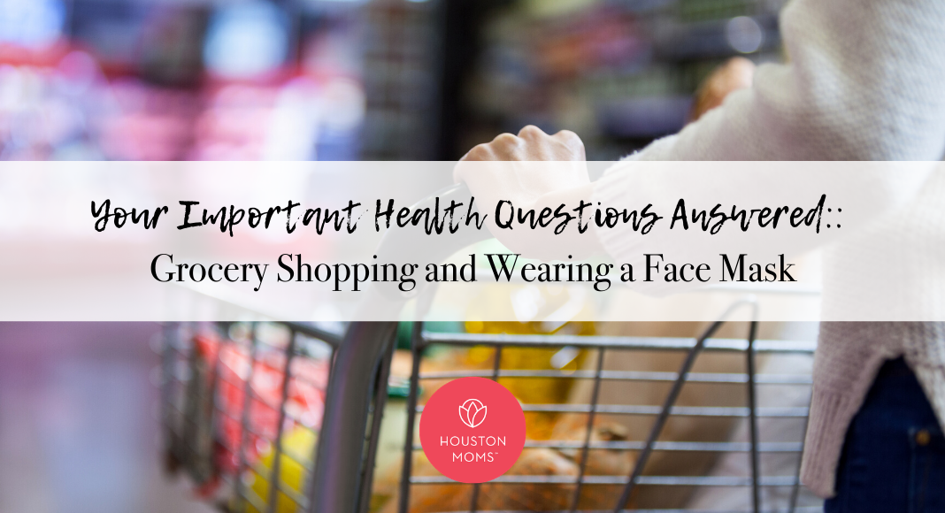 Houston Moms "Your Important Health Questions Answered:: Grocery Shopping and Wearing a Face Mask" #houstonmoms #houstonmomsblog #momsaroundhouston