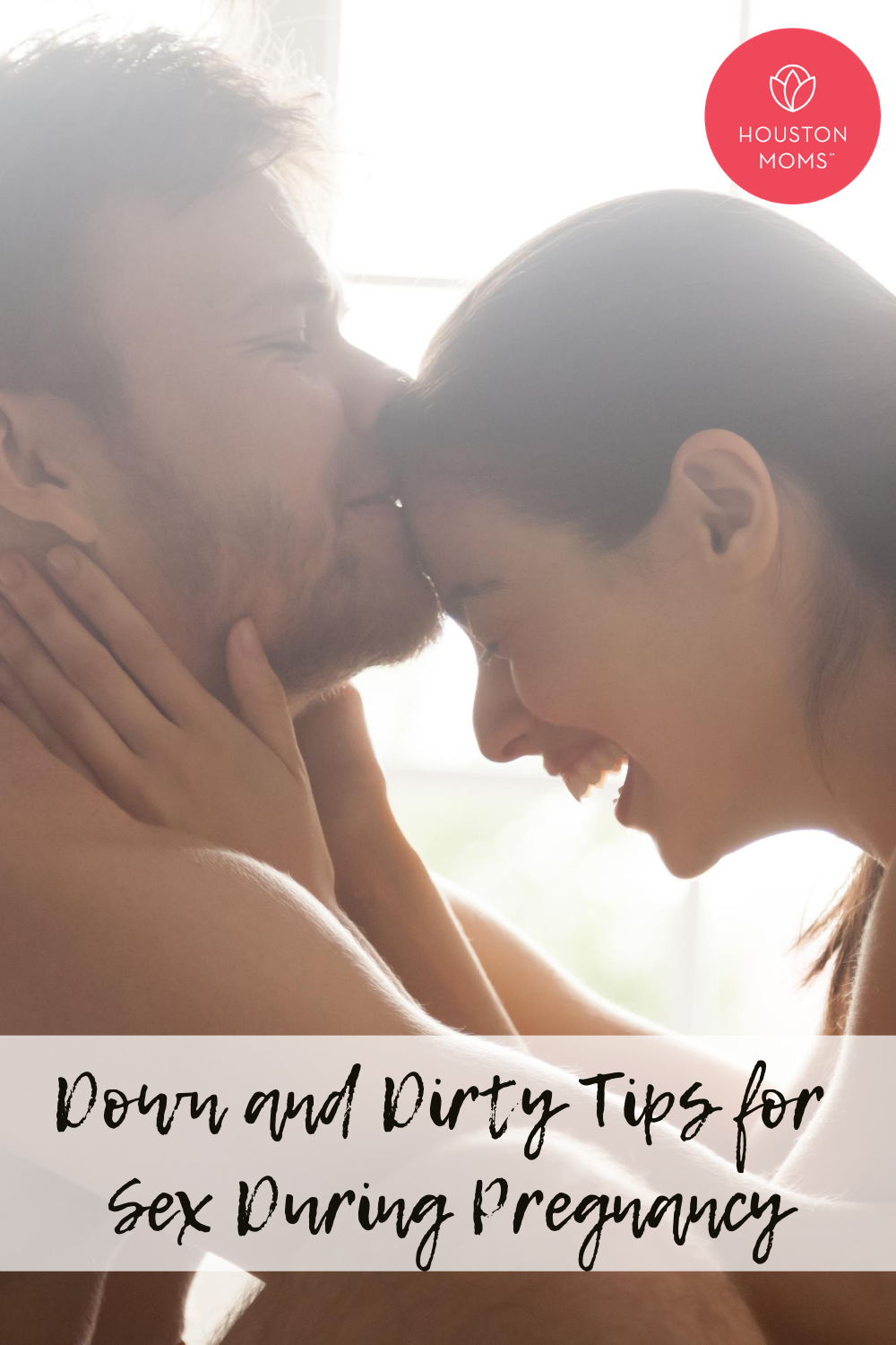 Down and Dirty Tips for Sex during pregnancy. Logo: Houston moms. A photograph of a smiling woman and man embracing each other. 