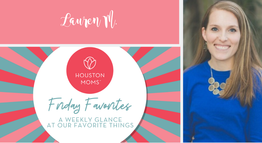 Houston Moms "Friday Favorites" #houstonmoms #houstonmomsblog #momsaroundhouston