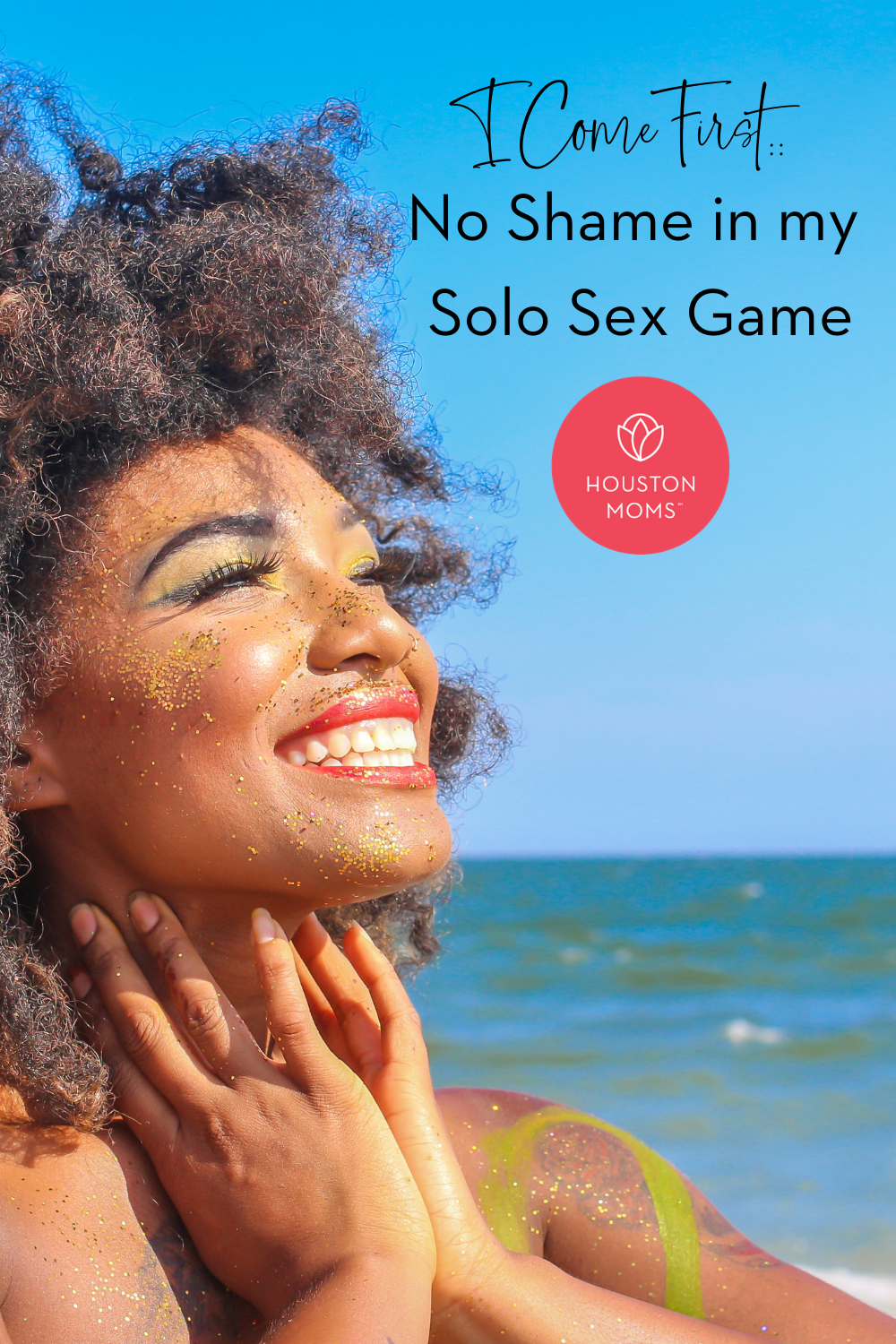 I Come First: No Shame in My Solo Sex Game. A photograph of a smiling woman at a beach. Logo: Houston moms. 