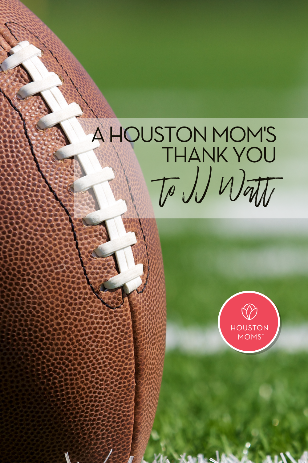 Houston Moms "A Houston Mom's Thank You to JJ Watt" #houstonmomsblog #houstonmoms #momsaroundhouston