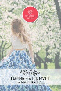 M L M Culture: Feminism and the myth of having it all. A photograph of a woman in a grove of flowering trees. Logo: Houston moms. 